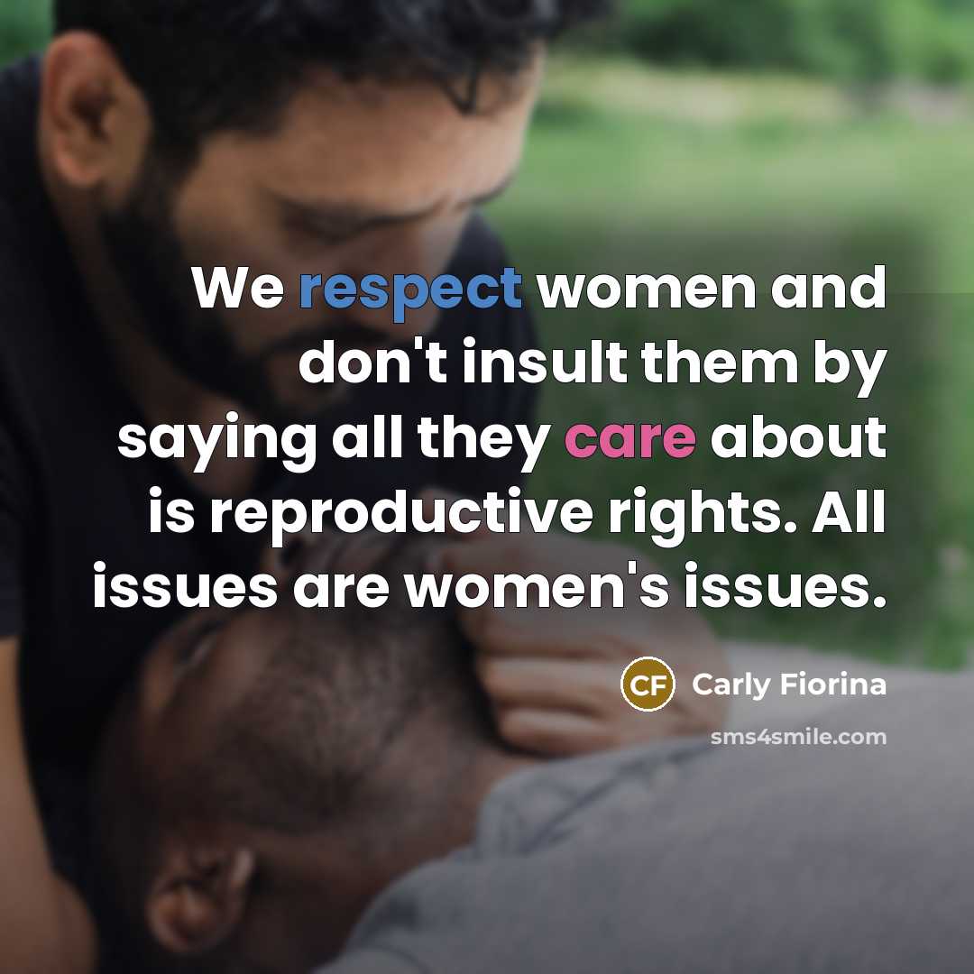 “We respect women and don't insult them by saying all…” quote by Carly Fiorina