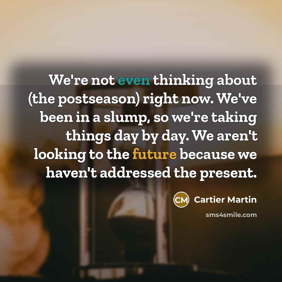 “We're not even thinking about (the postseason) right now. We've…” quote by Cartier Martin