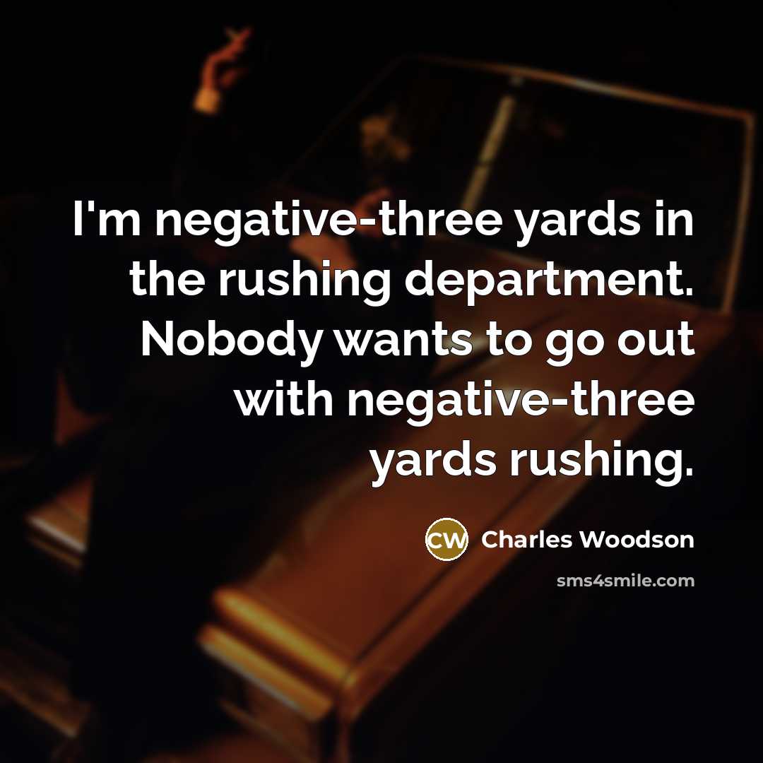 “I'm negative-three yards in the rushing department. Nobody wants to…” quote by Charles Woodson