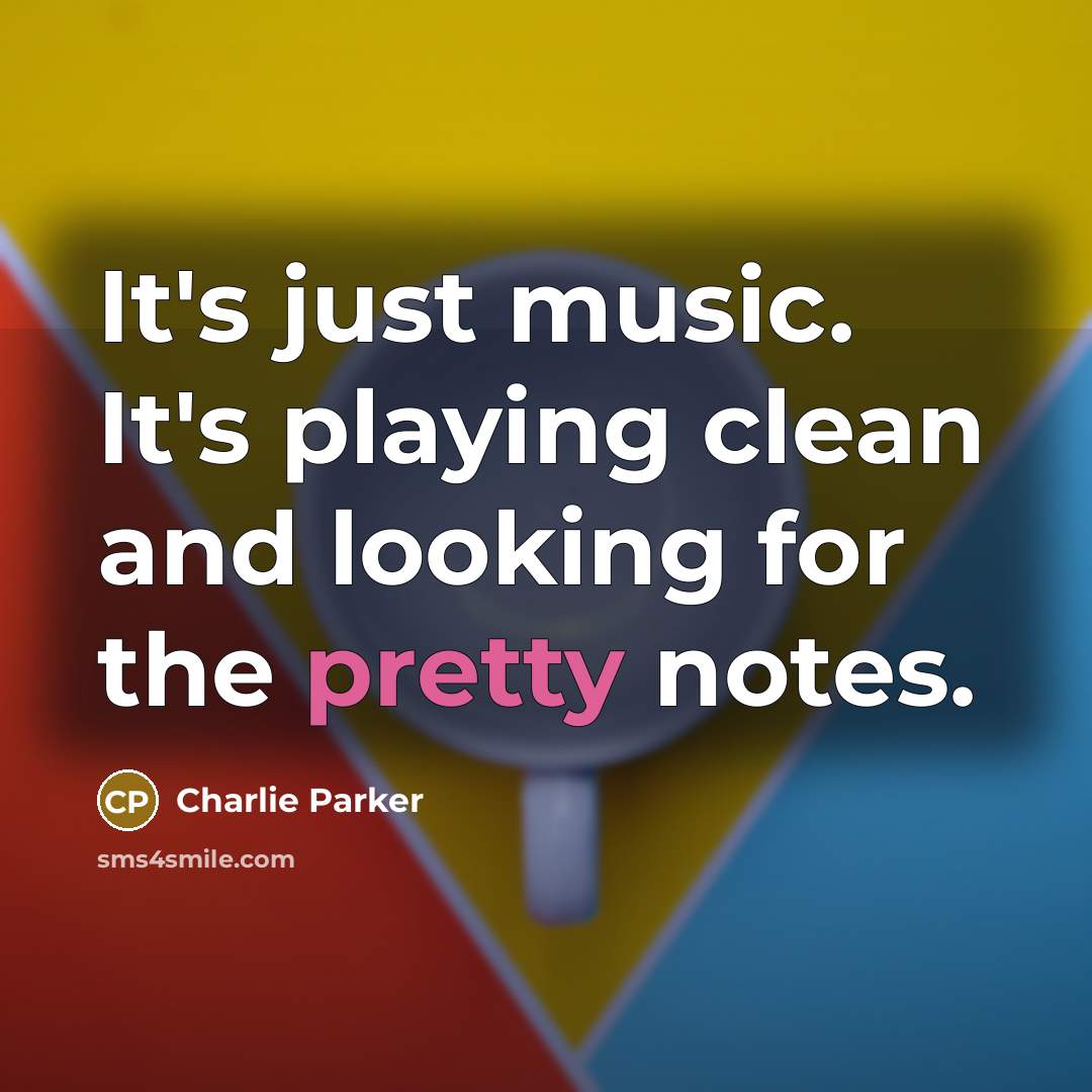“It's just music. It's playing clean and looking for the…” quote by Charlie Parker