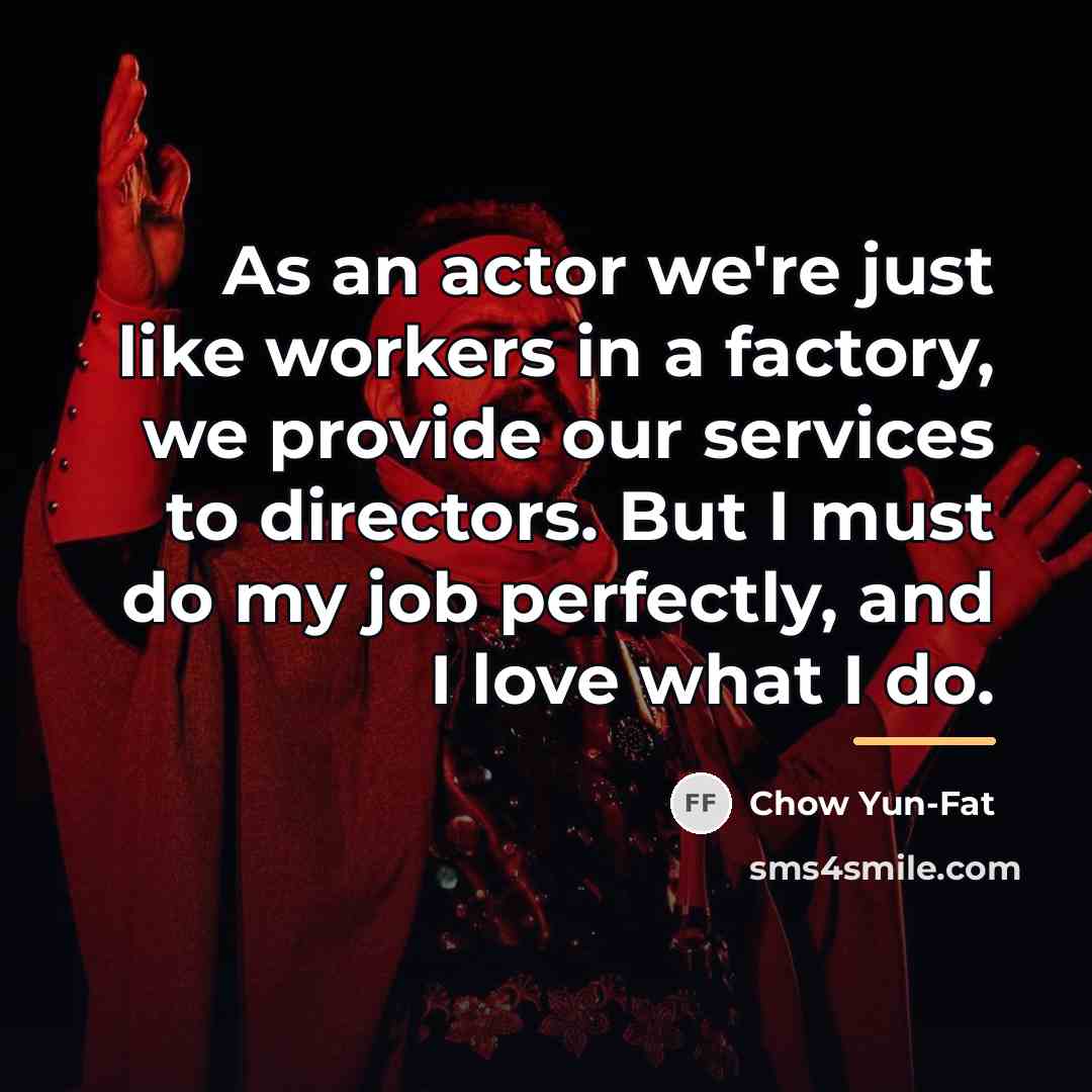 “As an actor we're just like workers in a factory,…” quote by Chow Yun-Fat