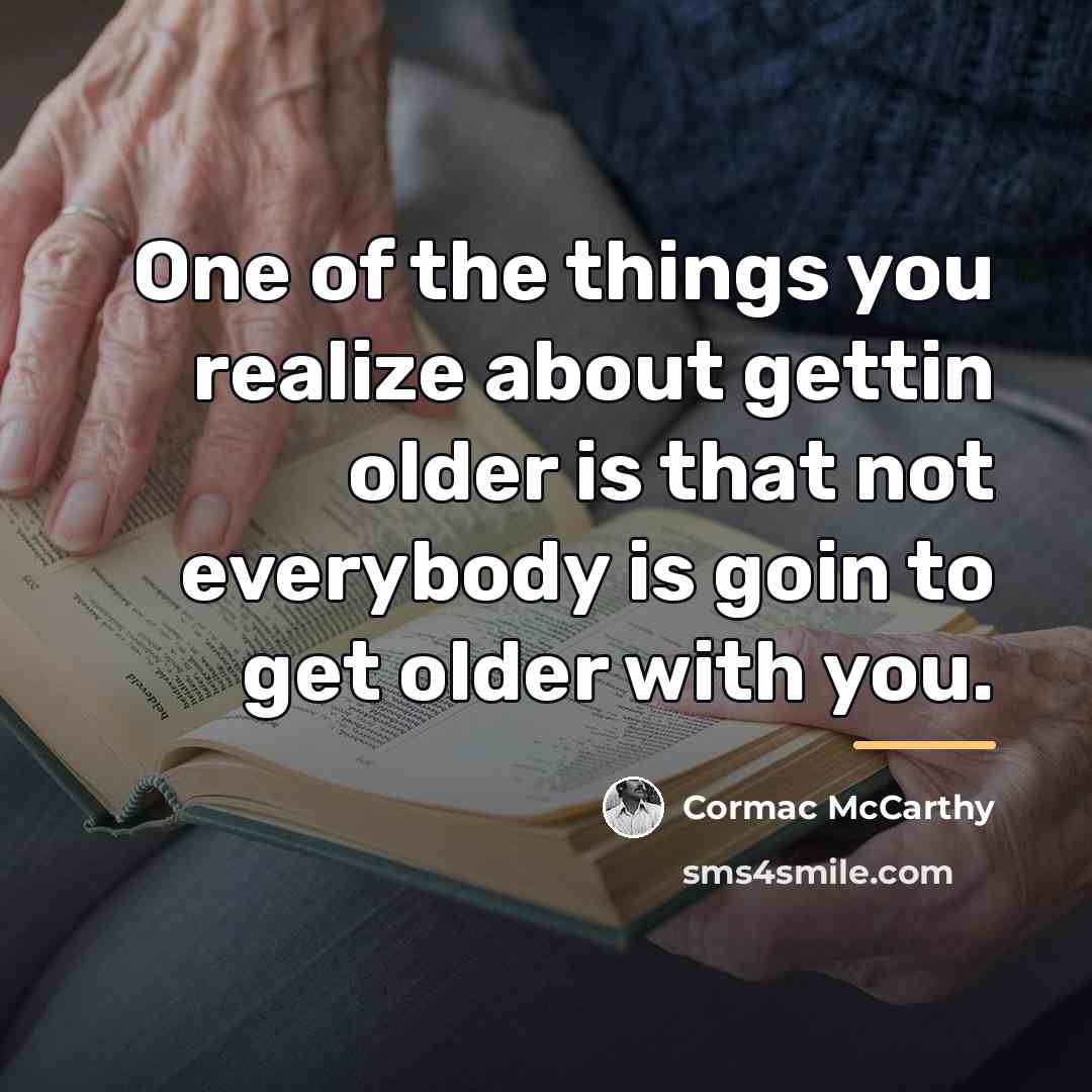 “One of the things you realize about gettin older is…” quote by Cormac McCarthy