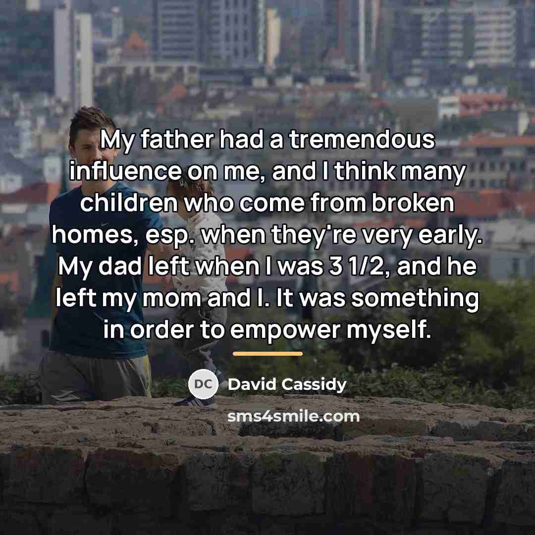 “My father had a tremendous influence on me, and I…” quote by David Cassidy