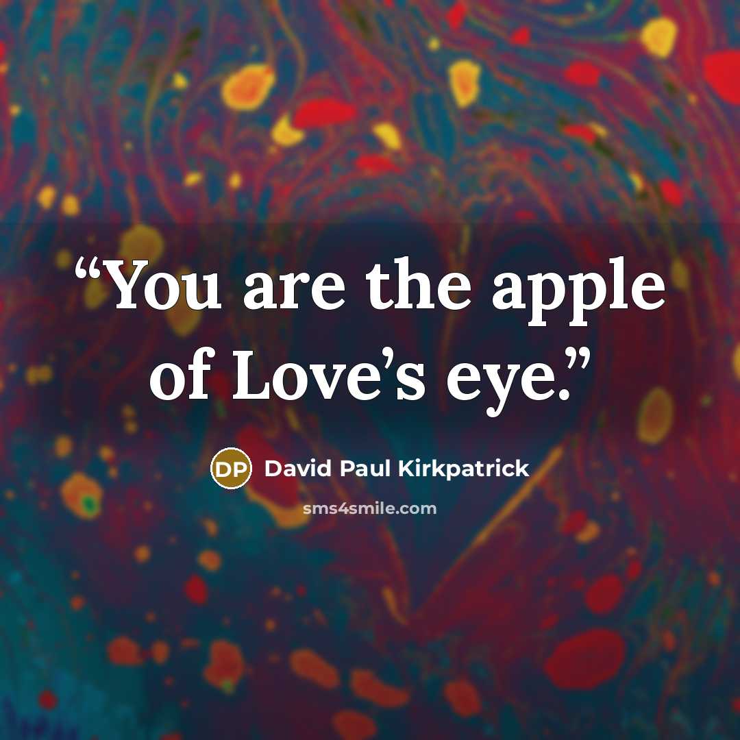 “You are the apple of Love’s eye.” quote by David Paul Kirkpatrick
