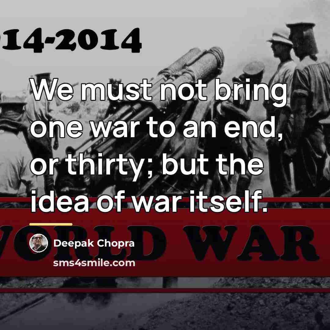 “We must not bring one war to an end, or…” quote by Deepak Chopra