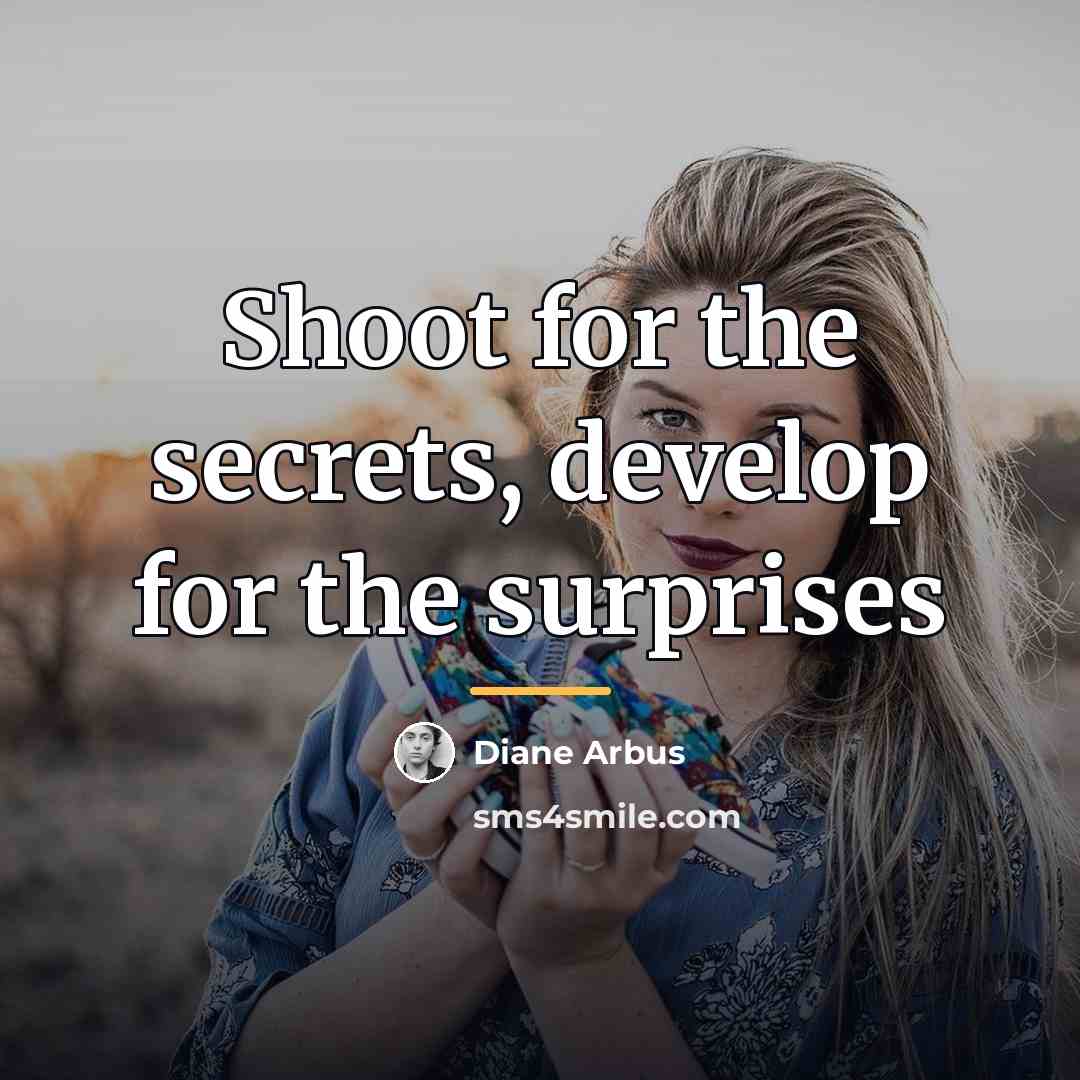 “Shoot for the secrets, develop for the surprises…” quote by Diane Arbus