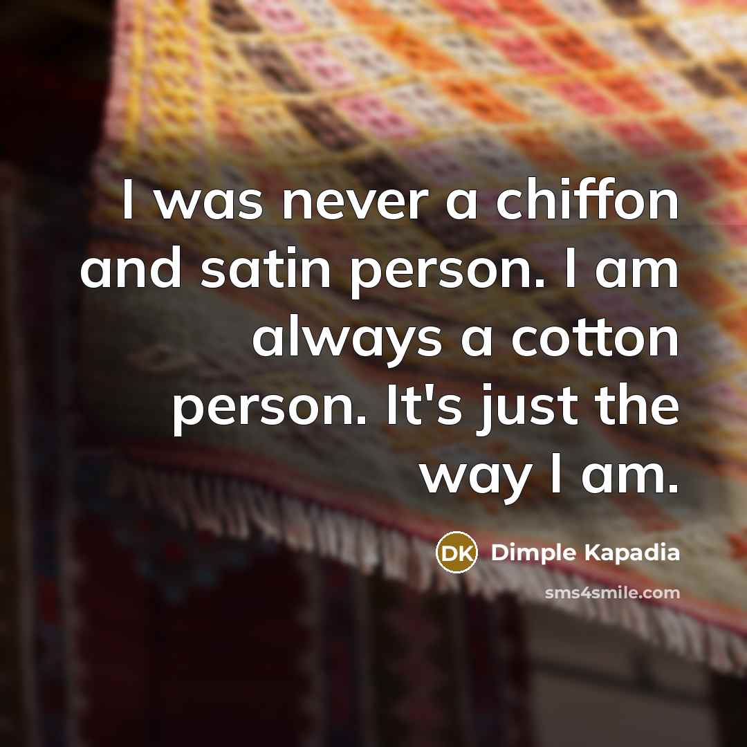 “I was never a chiffon and satin person. I am…” quote by Dimple Kapadia