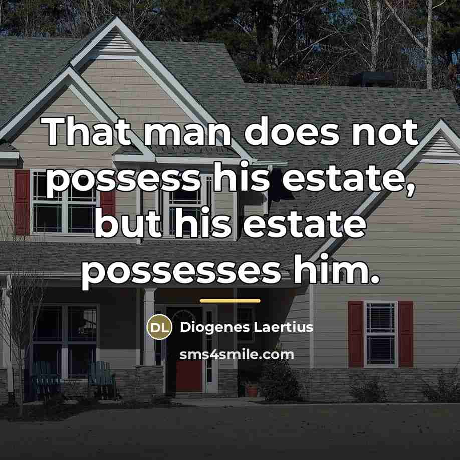 “That man does not possess his estate, but his estate…” quote by Diogenes Laertius