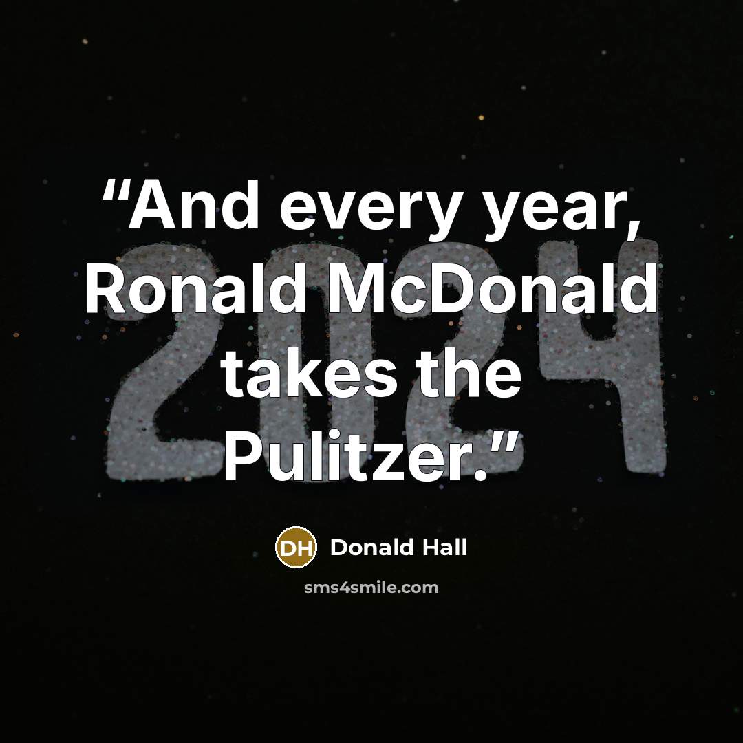 “And every year, Ronald McDonald takes the Pulitzer.” quote by Donald Hall
