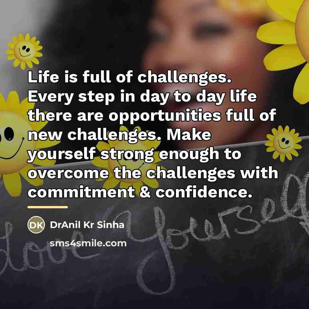 “Life is full of challenges. Every step in day to…” quote by DrAnil Kr Sinha