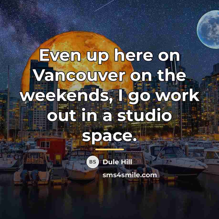 “Even up here on Vancouver on the weekends, I go…” quote by Dule Hill