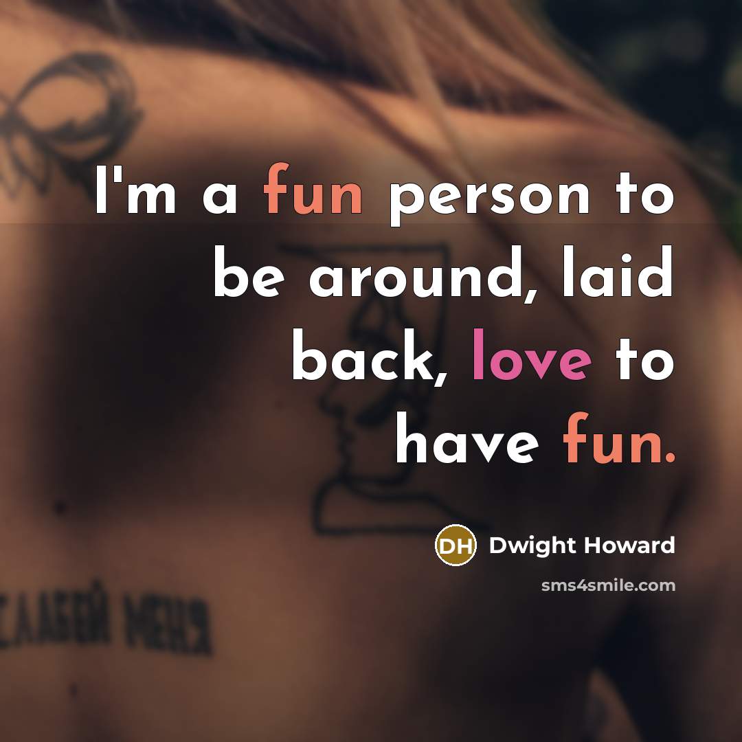 “I'm a fun person to be around, laid back, love…” quote by Dwight Howard