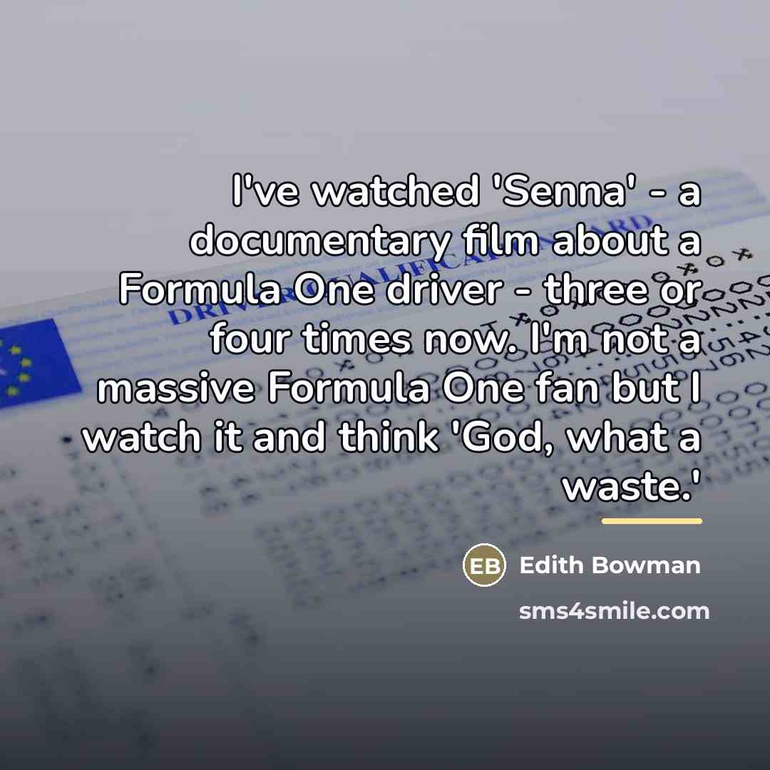 “I've watched 'Senna' - a documentary film about a Formula…” quote by Edith Bowman