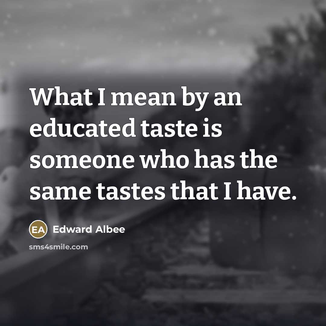 “What I mean by an educated taste is someone who…” quote by Edward Albee