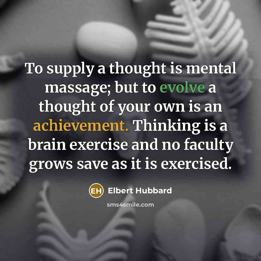 “To supply a thought is mental massage; but to evolve…” quote by Elbert Hubbard