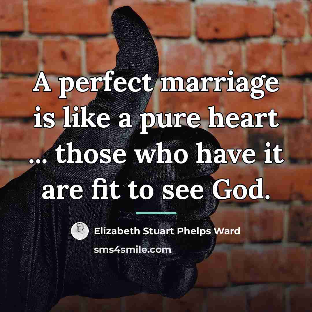 “A perfect marriage is like a pure heart ... those…” quote by Elizabeth Stuart Phelps Ward