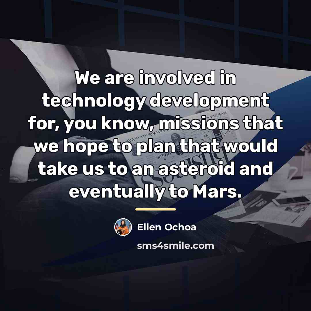 “We are involved in technology development for, you know, missions…” quote by Ellen Ochoa