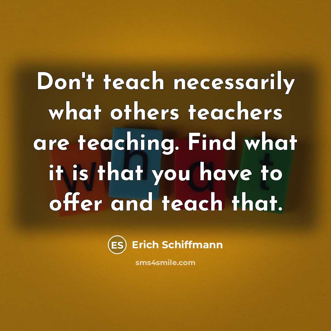 “Don't teach necessarily what others teachers are teaching. Find what…” quote by Erich Schiffmann