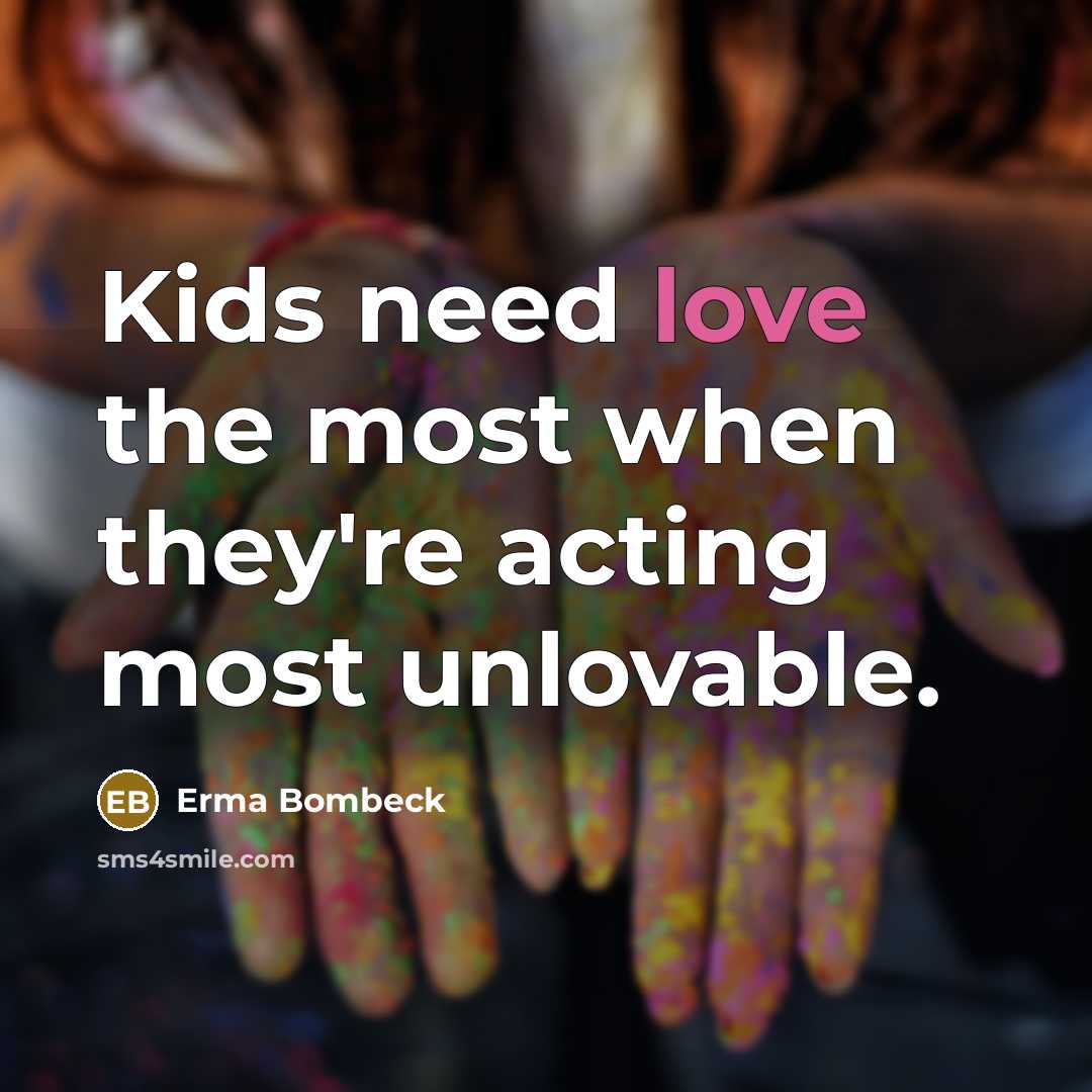 “Kids need love the most when they're acting most unlovable.…” quote by Erma Bombeck