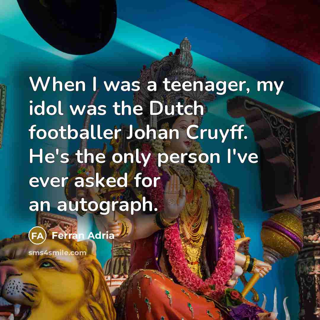“When I was a teenager, my idol was the Dutch…” quote by Ferran Adria
