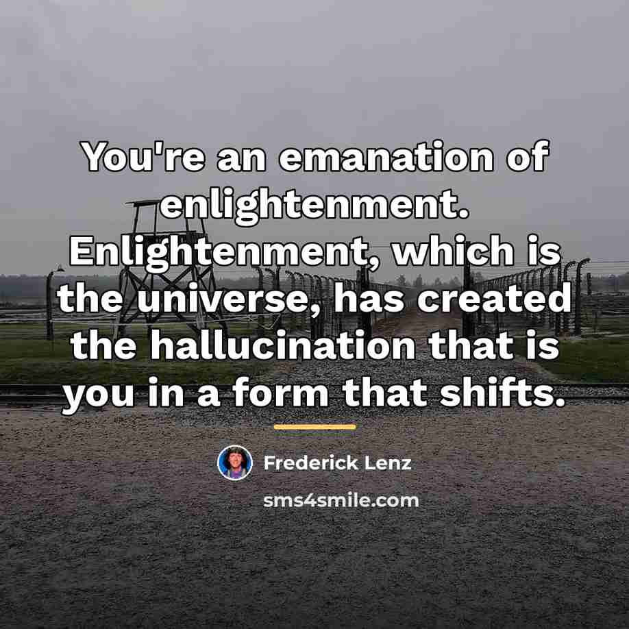 “You're an emanation of enlightenment. Enlightenment, which is the universe,…” quote by Frederick Lenz