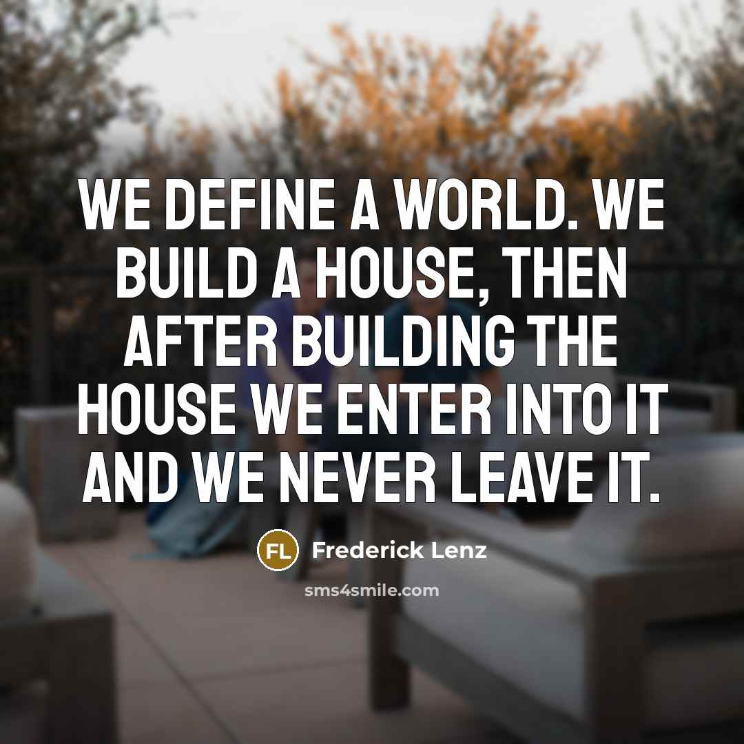 “We define a world. We build a house, then after…” quote by Frederick Lenz