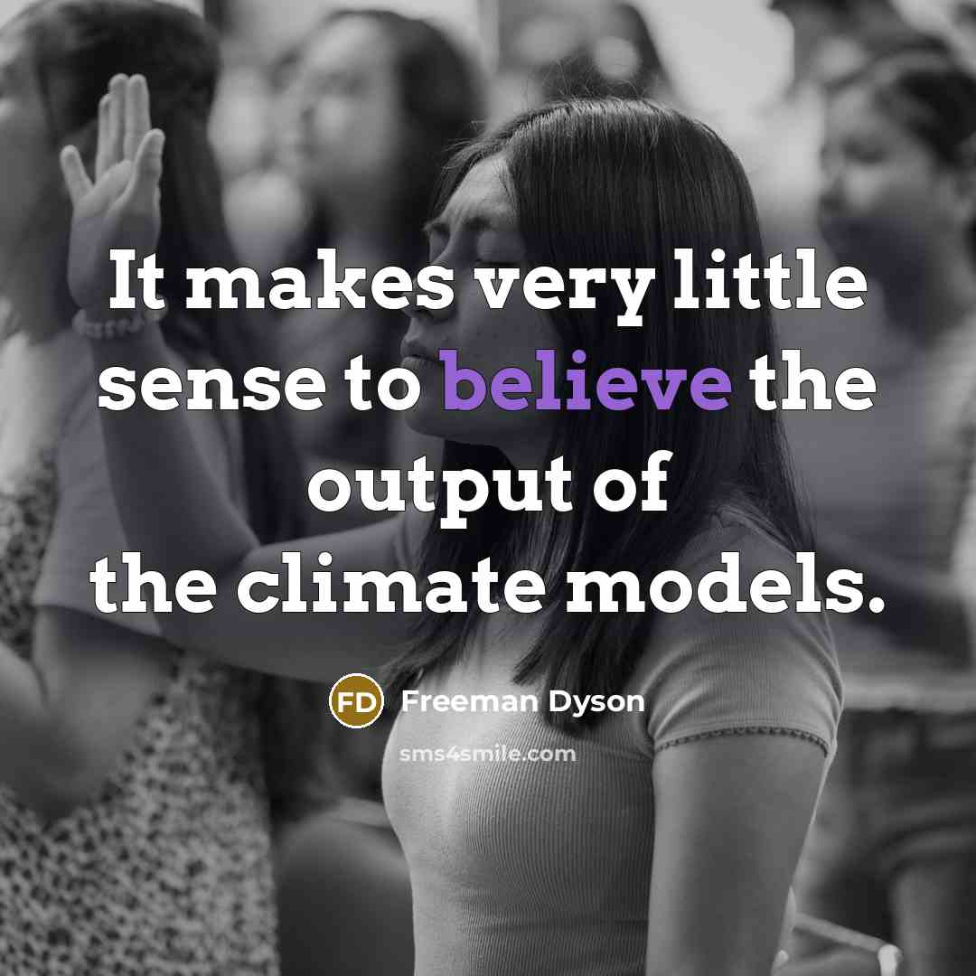 “It makes very little sense to believe the output of…” quote by Freeman Dyson