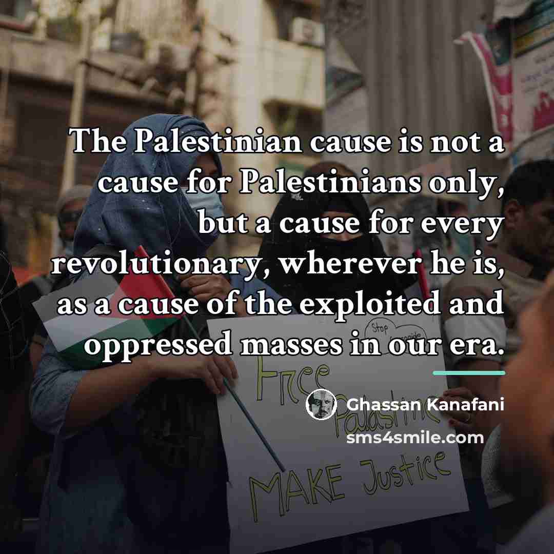 “The Palestinian cause is not a cause for Palestinians only,…” quote by Ghassan Kanafani