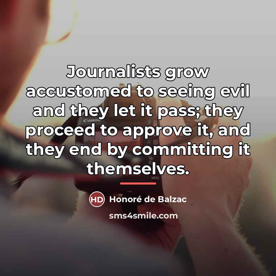 “Journalists grow accustomed to seeing evil and they let it…” quote by Honore de Balzac