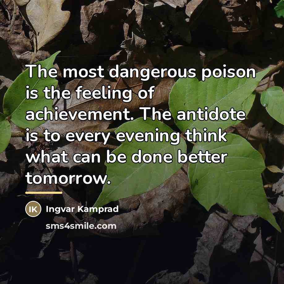 “The most dangerous poison is the feeling of achievement. The…” quote by Ingvar Kamprad