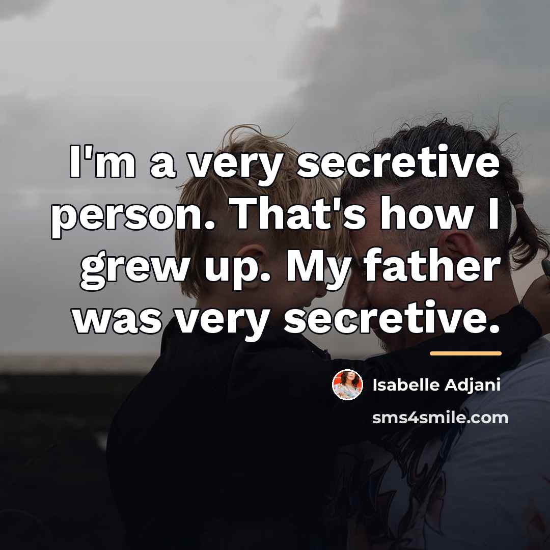 “I'm a very secretive person. That's how I grew up.…” quote by Isabelle Adjani