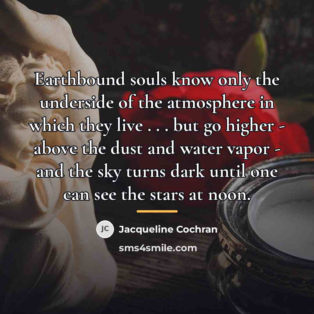“Earthbound souls know only the underside of the atmosphere in…” quote by Jacqueline Cochran