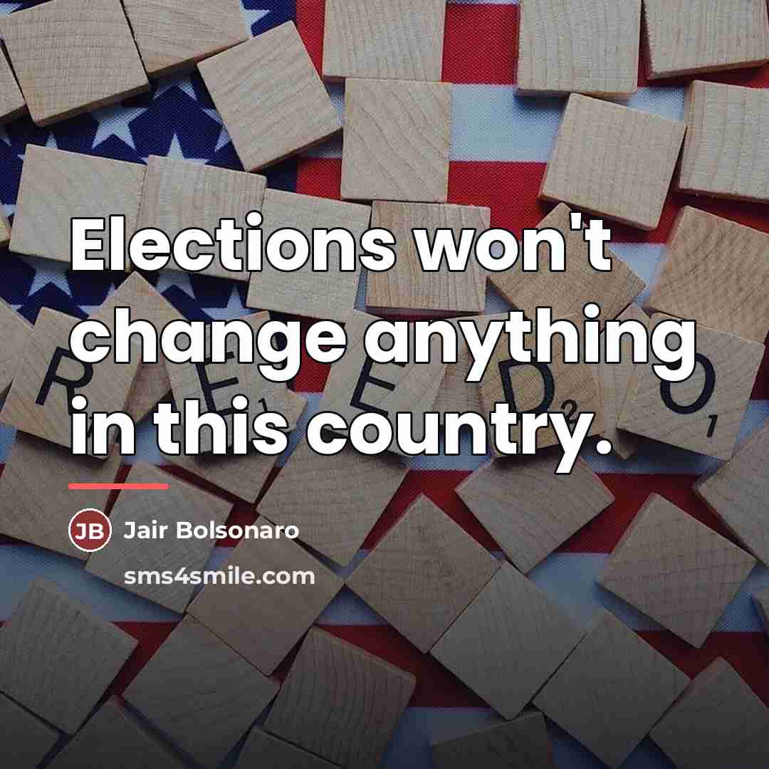 “Elections won't change anything in this country.…” quote by Jair Bolsonaro