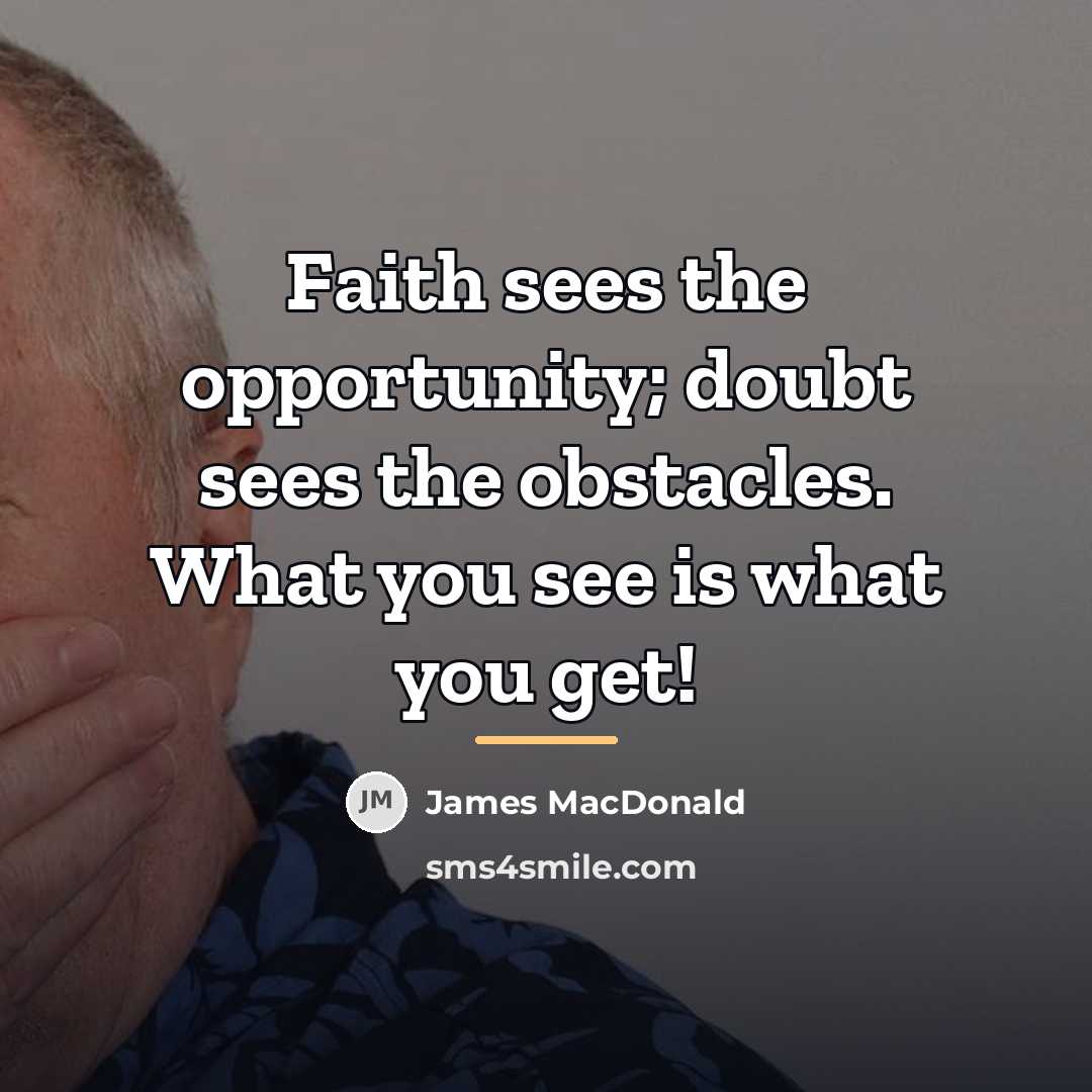 “Faith sees the opportunity; doubt sees the obstacles. What you…” quote by James MacDonald