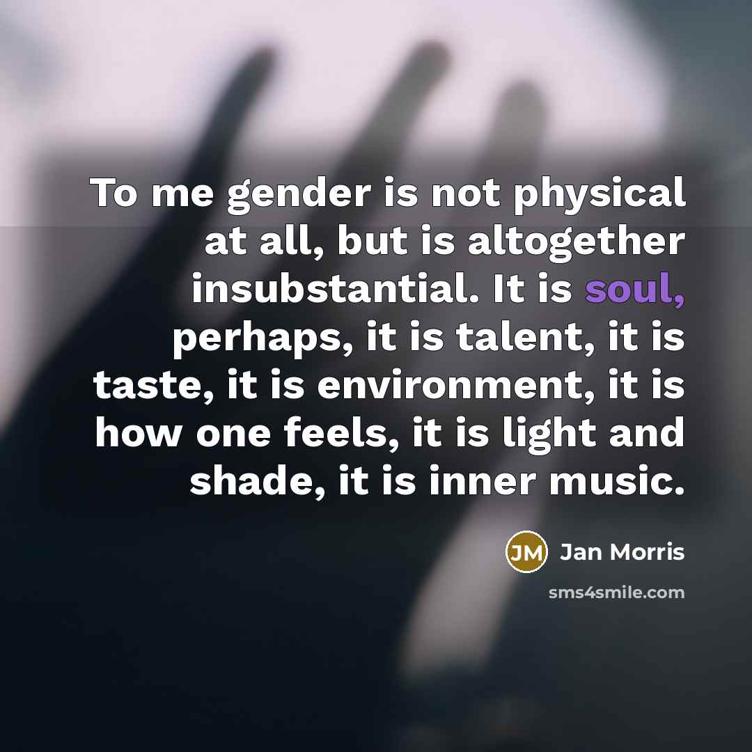 “To me gender is not physical at all, but is…” quote by Jan Morris