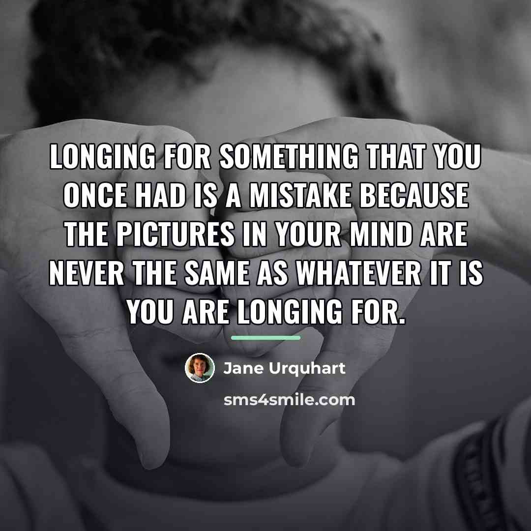 “Longing for something that you once had is a mistake…” quote by Jane Urquhart