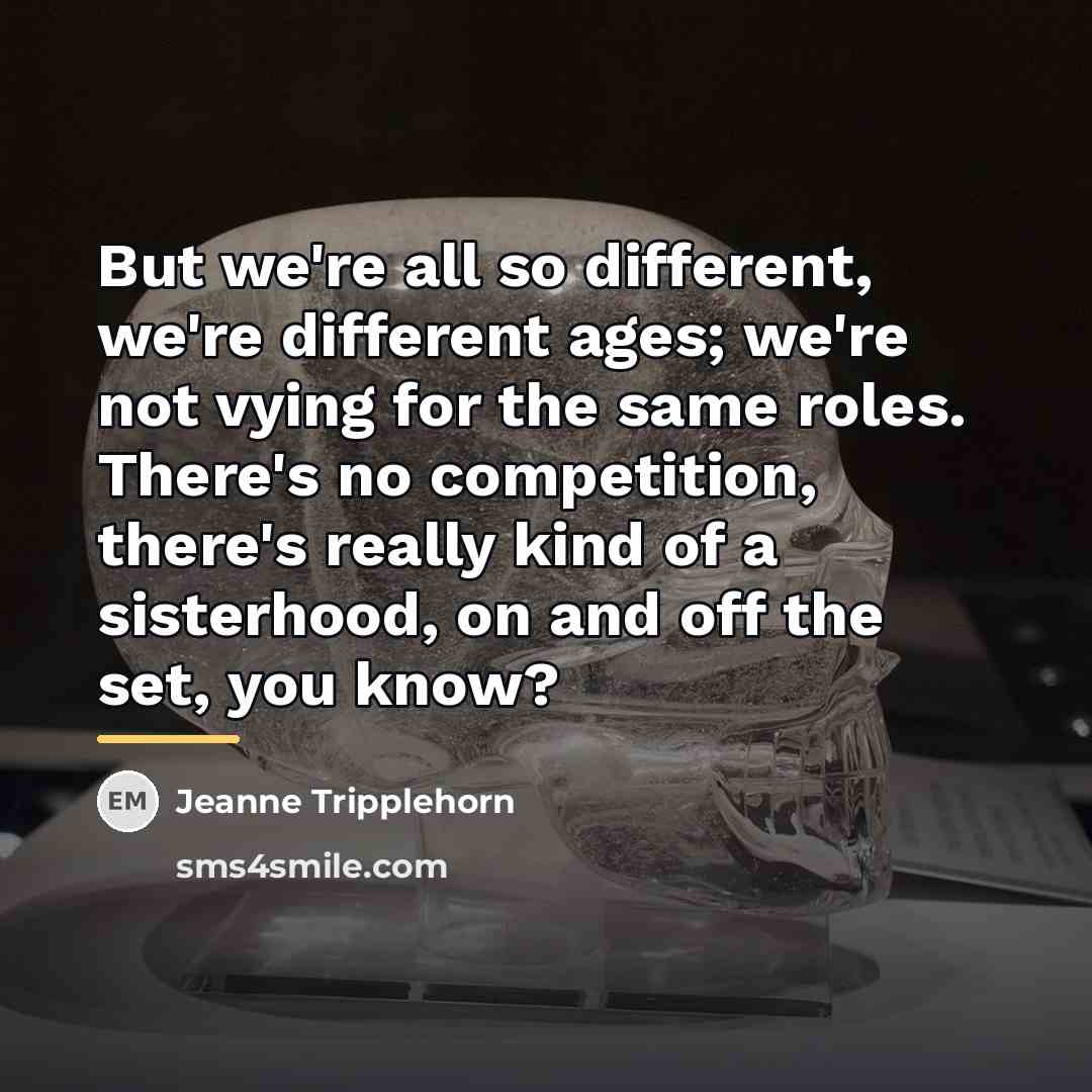 “But we're all so different, we're different ages; we're not…” quote by Jeanne Tripplehorn