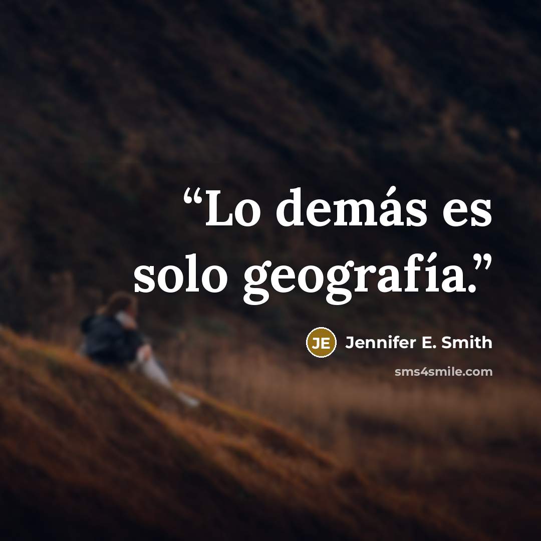 “Lo demás es solo geografía.” quote by Jennifer E. Smith