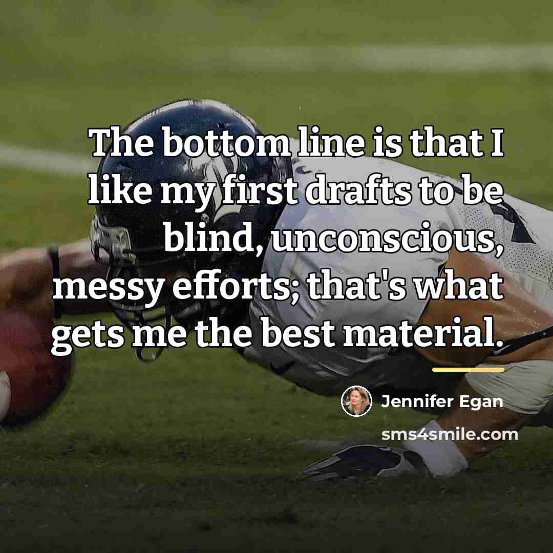 “The bottom line is that I like my first drafts…” quote by Jennifer Egan