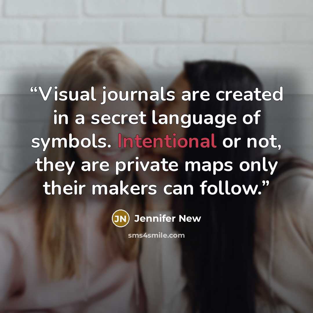“Visual journals are created in a secret language of symbols. Intentional or not, they are private maps only their makers can follow.” quote by Jennifer New