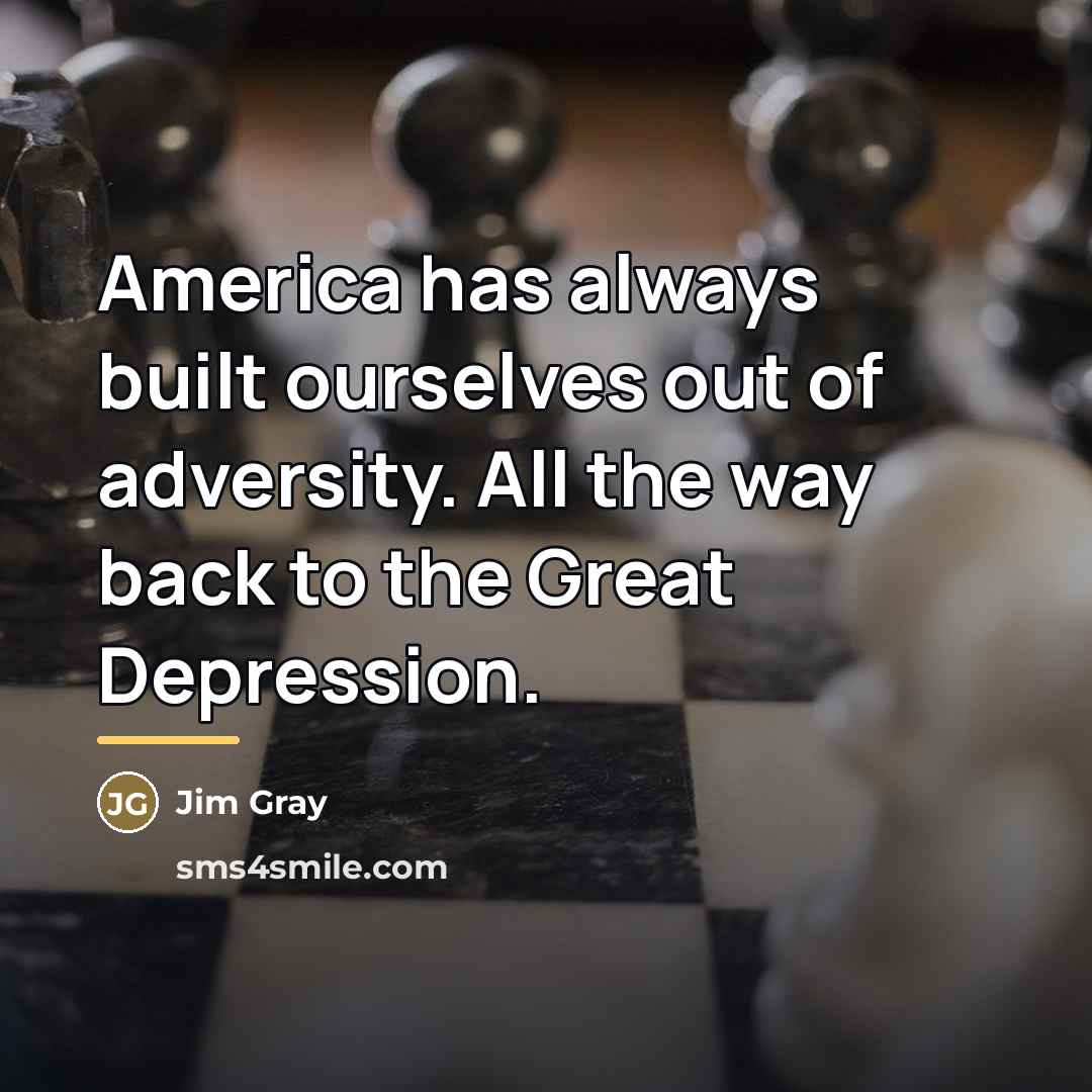 “America has always built ourselves out of adversity. All the…” quote by Jim Gray