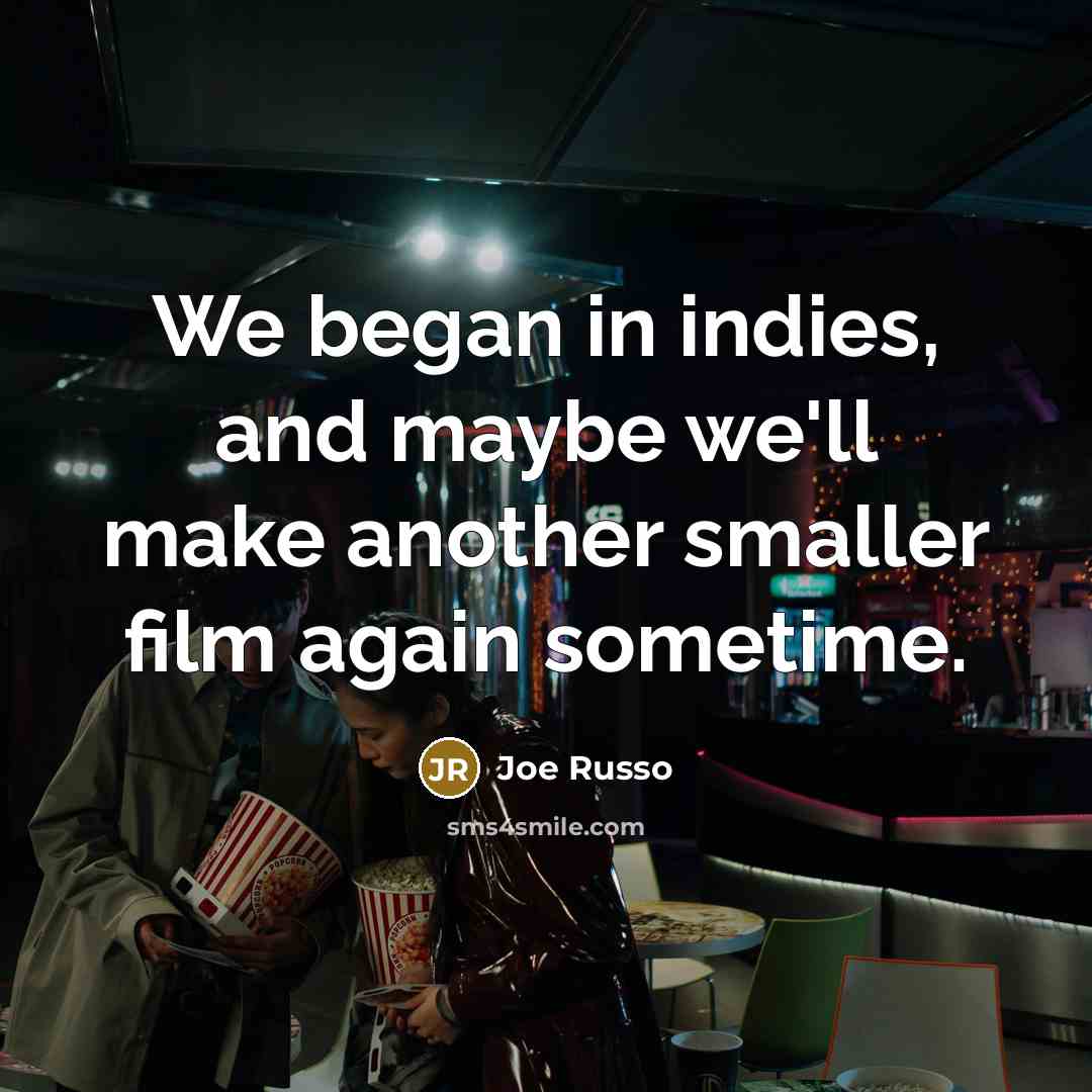 “We began in indies, and maybe we'll make another smaller…” quote by Joe Russo