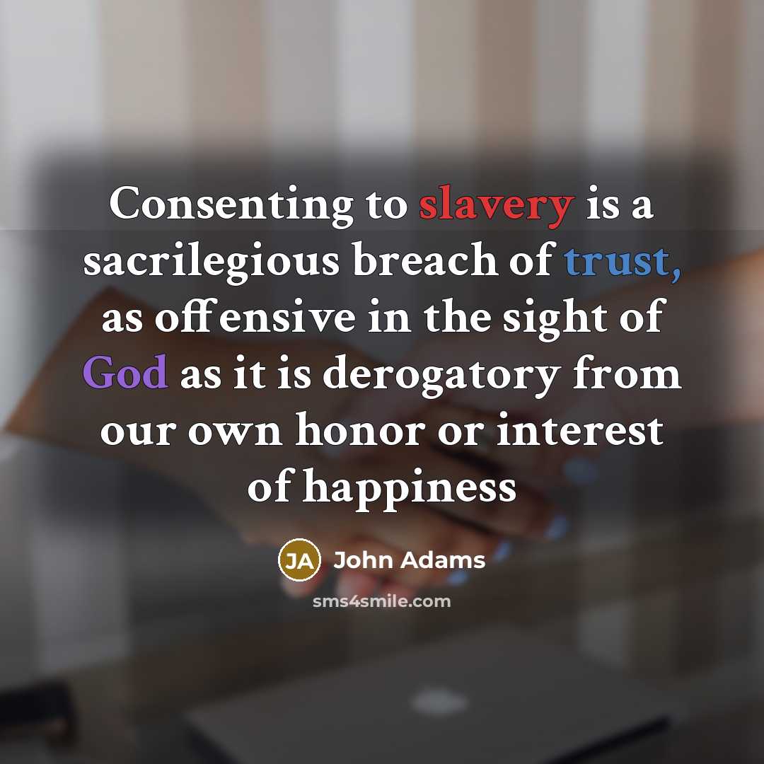 “Consenting to slavery is a sacrilegious breach of trust, as…” quote by John Adams