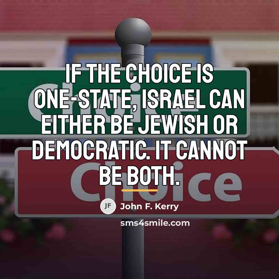 “If the choice is one-state, Israel can either be Jewish…” quote by John F. Kerry