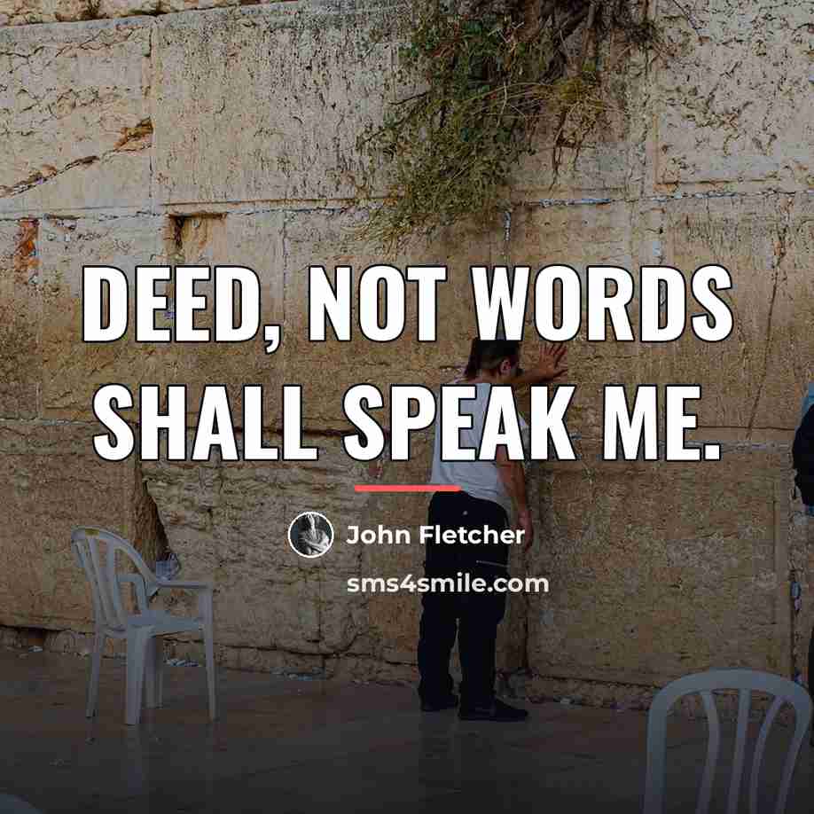 “Deed, not words shall speak me.…” quote by John Fletcher