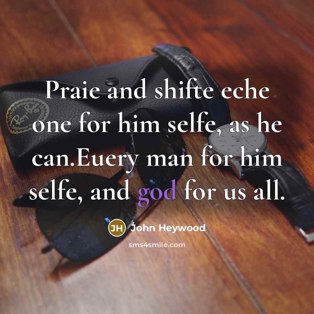 “Praie and shifte eche one for him selfe, as he…” quote by John Heywood