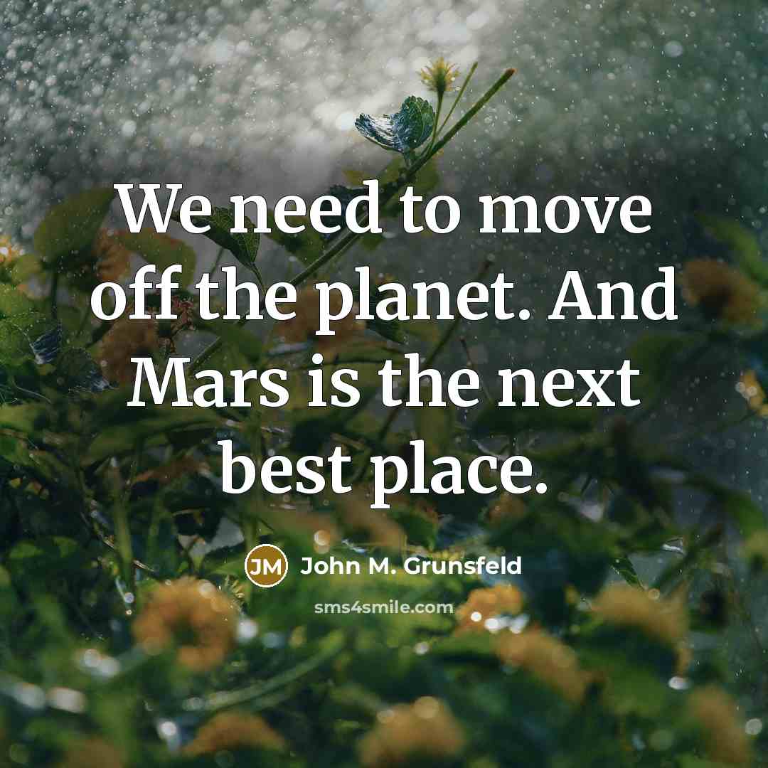 “We need to move off the planet. And Mars is…” quote by John M. Grunsfeld