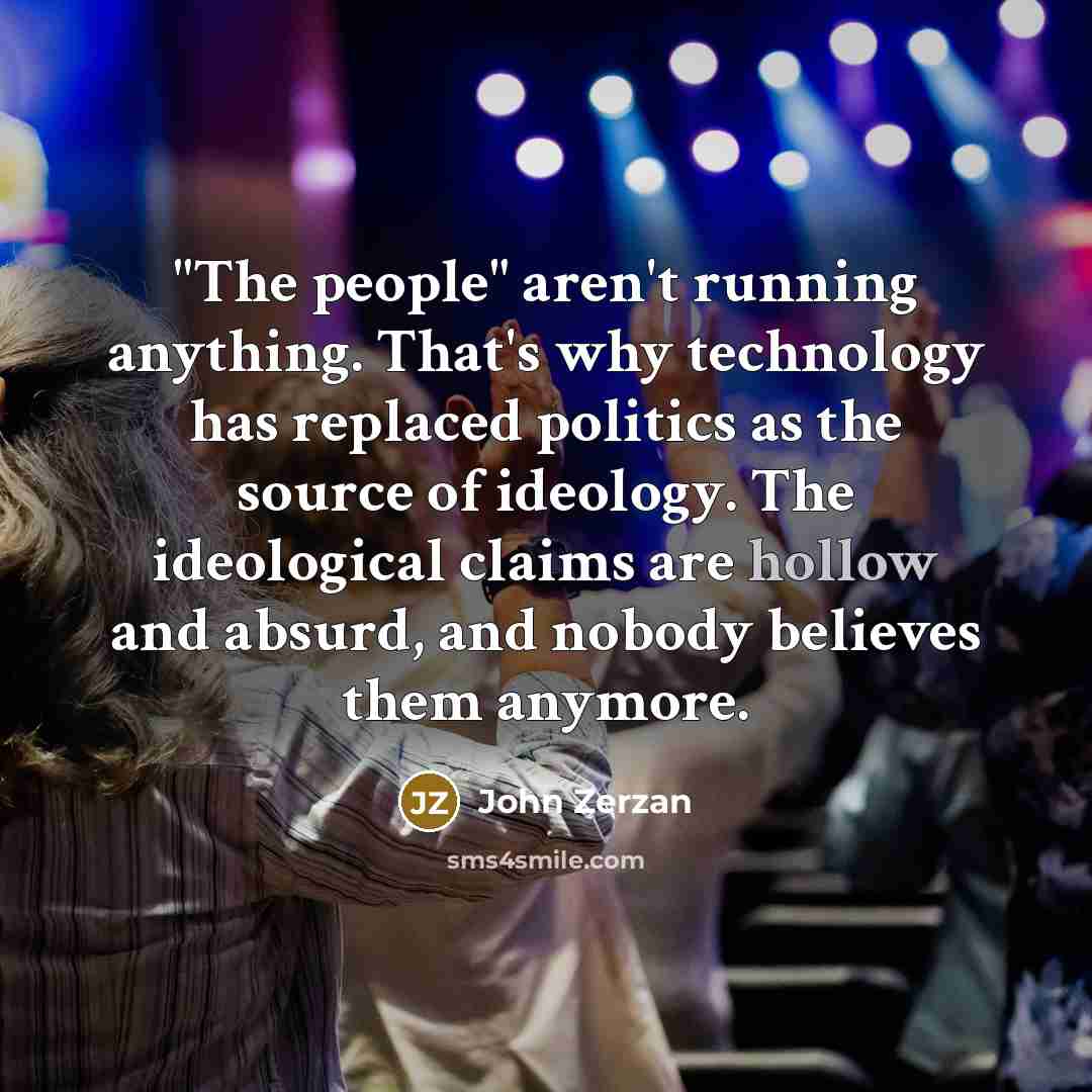 “"The people" aren't running anything. That's why technology has replaced…” quote by John Zerzan
