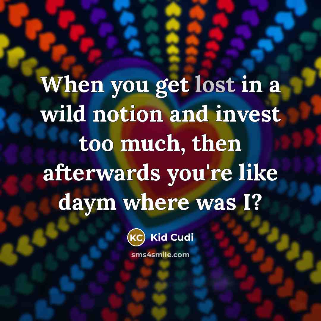 “When you get lost in a wild notion and invest…” quote by Kid Cudi