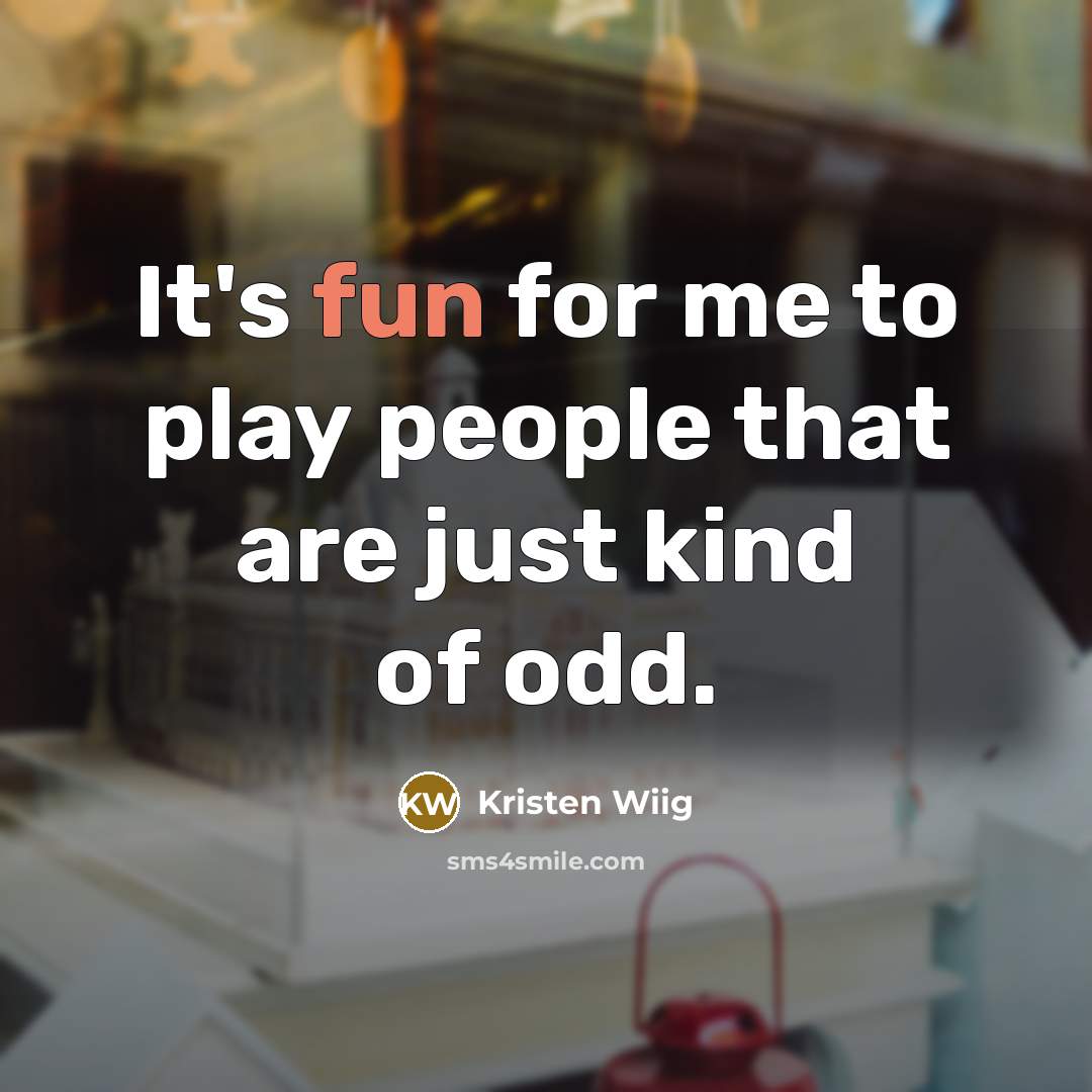 “It's fun for me to play people that are just…” quote by Kristen Wiig